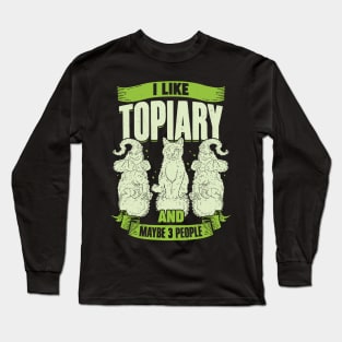 I Like Topiary And Maybe 3 People Long Sleeve T-Shirt